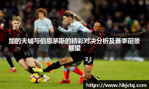 加的夫城与伯恩茅斯的精彩对决分析及赛季前景展望